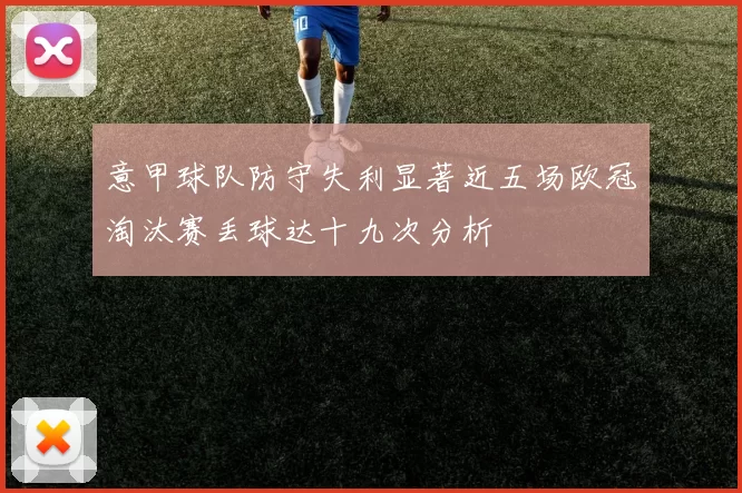 意甲球队防守失利显著近五场欧冠淘汰赛丢球达十九次分析