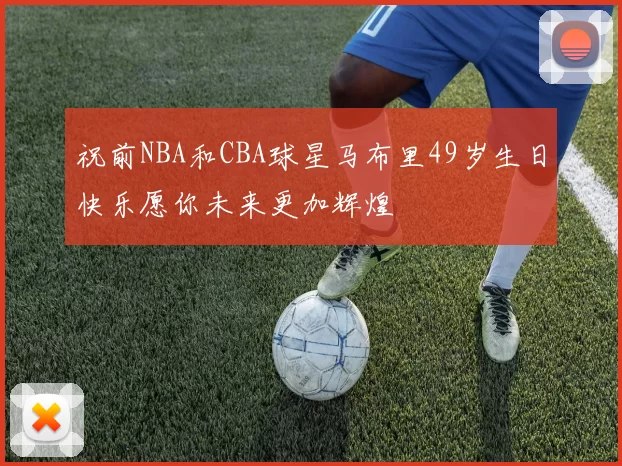 祝前NBA和CBA球星马布里49岁生日快乐愿你未来更加辉煌